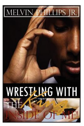 Buch Wrestling with the King Inside of Me Melvin Phillips Jr.