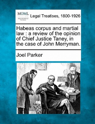 Kniha Habeas Corpus and Martial Law: A Review of the Opinion of Chief Justice Taney, in the Case of John Merryman. Joel Parker