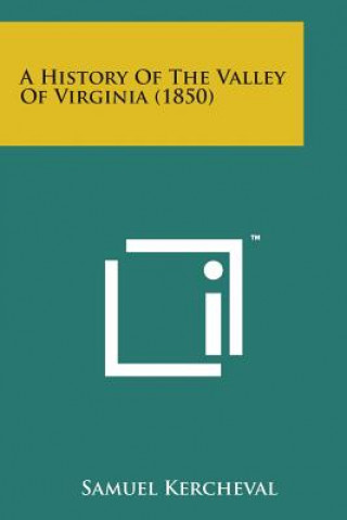 Kniha A History of the Valley of Virginia (1850) Samuel Kercheval