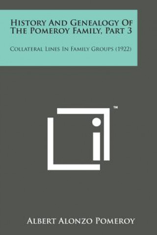 Kniha History and Genealogy of the Pomeroy Family, Part 3: Collateral Lines in Family Groups (1922) Albert Alonzo Pomeroy