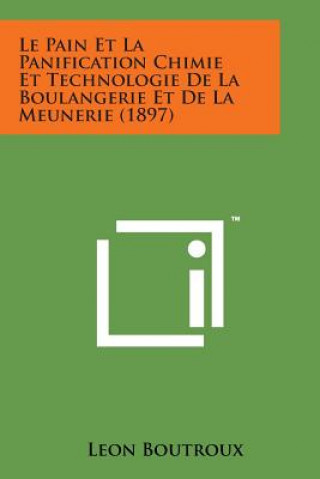 Kniha Le Pain Et La Panification Chimie Et Technologie de La Boulangerie Et de La Meunerie (1897) Leon Boutroux