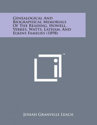 Książka Genealogical and Biographical Memorials of the Reading, Howell, Yerkes, Watts, Latham, and Elkins Families (1898) Josiah Granville Leach