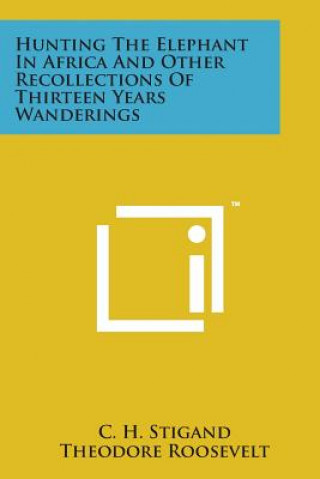 Libro Hunting the Elephant in Africa and Other Recollections of Thirteen Years Wanderings C H Stigand