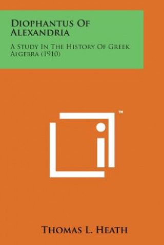 Kniha Diophantus of Alexandria: A Study in the History of Greek Algebra (1910) Thomas L Heath