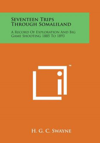 Carte Seventeen Trips Through Somaliland: A Record of Exploration and Big Game Shooting 1885 to 1893 H G C Swayne