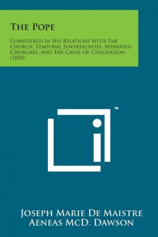 Βιβλίο The Pope: Considered in His Relations with the Church, Temporal Sovereignties, Separated Churches, and the Cause of Civilization Joseph Marie De Maistre