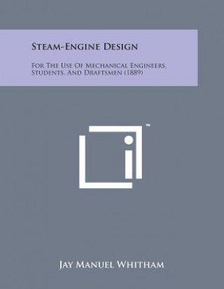 Libro Steam-Engine Design: For the Use of Mechanical Engineers, Students, and Draftsmen (1889) Jay Manuel Whitham