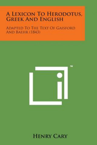 Книга A Lexicon to Herodotus, Greek and English: Adapted to the Text of Gaisford and Baehr (1843) Henry Cary