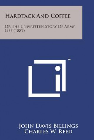 Buch Hardtack and Coffee: Or the Unwritten Story of Army Life (1887) John Davis Billings