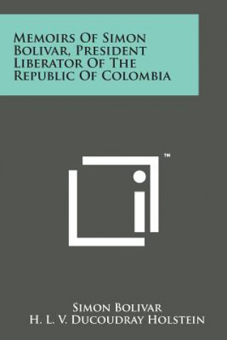 Kniha Memoirs of Simon Bolivar, President Liberator of the Republic of Colombia Simon Bolivar