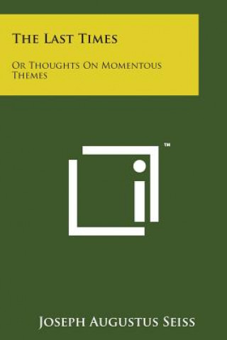 Carte The Last Times: Or Thoughts on Momentous Themes Joseph Augustus Seiss
