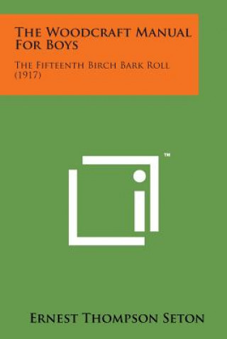 Carte The Woodcraft Manual for Boys: The Fifteenth Birch Bark Roll (1917) Ernest Thompson Seton