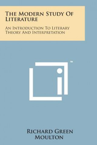 Kniha The Modern Study of Literature: An Introduction to Literary Theory and Interpretation Richard Green Moulton