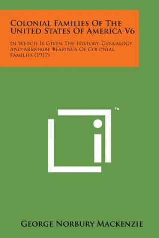 Livre Colonial Families of the United States of America V6: In Which Is Given the History, Genealogy and Armorial Bearings of Colonial Families (1917) George Norbury MacKenzie