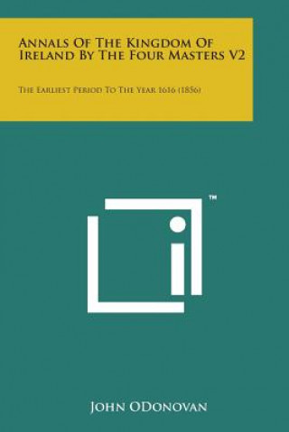 Knjiga Annals of the Kingdom of Ireland by the Four Masters V2: The Earliest Period to the Year 1616 (1856) John Odonovan