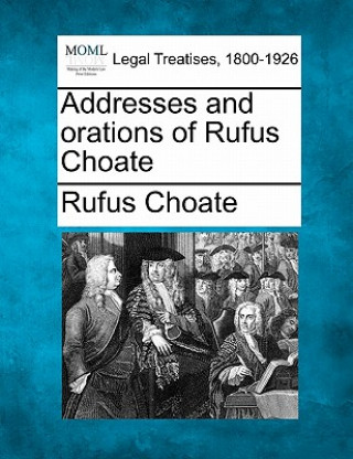 Kniha Addresses and Orations of Rufus Choate Rufus Choate