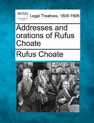 Carte Addresses and Orations of Rufus Choate Rufus Choate