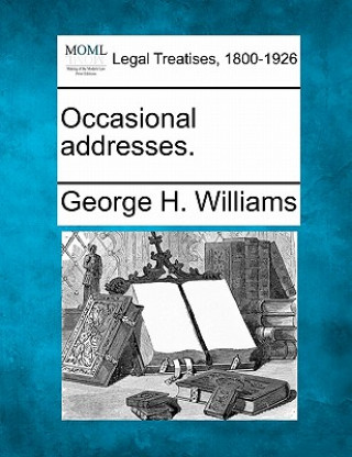Kniha Occasional Addresses. George H Williams