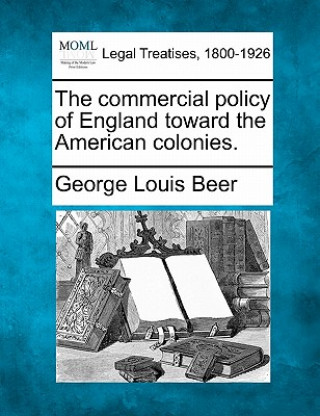Carte The Commercial Policy of England Toward the American Colonies. George Louis Beer