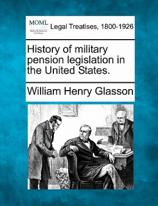 Kniha History of Military Pension Legislation in the United States. William Henry Glasson