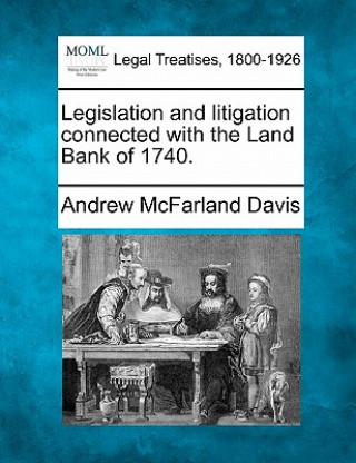 Książka Legislation and Litigation Connected with the Land Bank of 1740. Andrew McFarland Davis