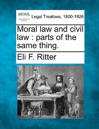 Carte Moral Law and Civil Law: Parts of the Same Thing. Eli F Ritter