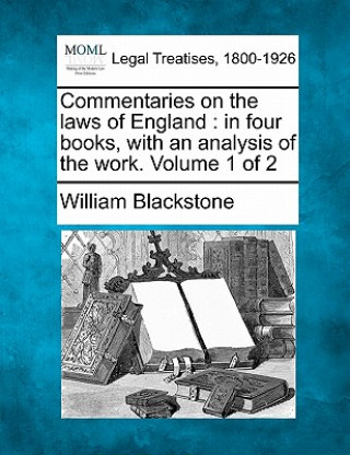 Knjiga Commentaries on the Laws of England: In Four Books, with an Analysis of the Work. Volume 1 of 2 William Blackstone
