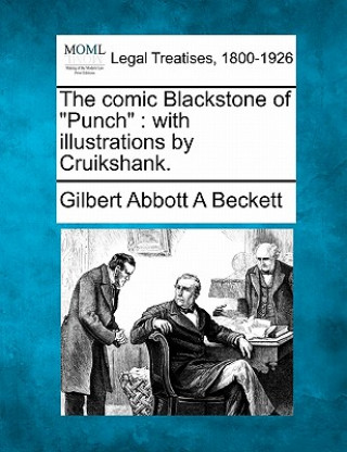 Książka The Comic Blackstone of "Punch": With Illustrations by Cruikshank. Gilbert Abbott A Beckett