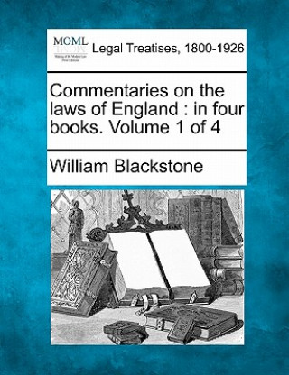 Könyv Commentaries on the Laws of England: In Four Books. Volume 1 of 4 William Blackstone