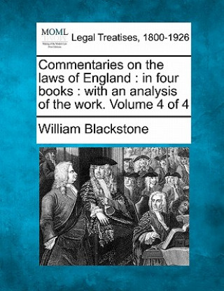 Książka Commentaries on the Laws of England: In Four Books: With an Analysis of the Work. Volume 4 of 4 William Blackstone