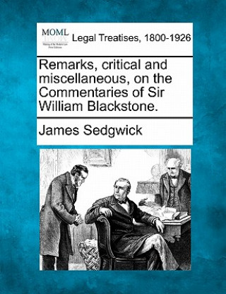 Buch Remarks, Critical and Miscellaneous, on the Commentaries of Sir William Blackstone. James Sedgwick