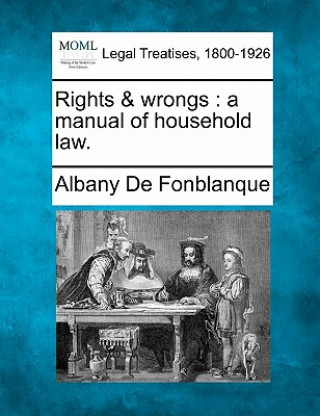 Kniha Rights & Wrongs: A Manual of Household Law. Albany De Fonblanque
