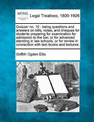 Książka Quizzer No. 10: Being Questions and Answers on Bills, Notes, and Cheques for Students Preparing for Examination for Admission to the B Griffith Ogden Ellis