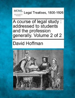 Książka A Course of Legal Study: Addressed to Students and the Profession Generally. Volume 2 of 2 David Hoffman