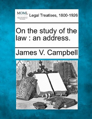 Kniha On the Study of the Law: An Address. James V Campbell