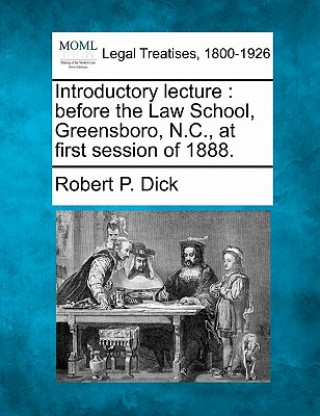 Kniha Introductory Lecture: Before the Law School, Greensboro, N.C., at First Session of 1888. Robert P Dick