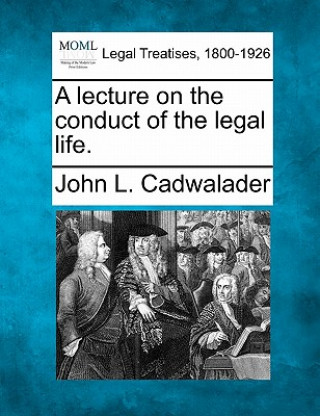 Книга A Lecture on the Conduct of the Legal Life. John L Cadwalader