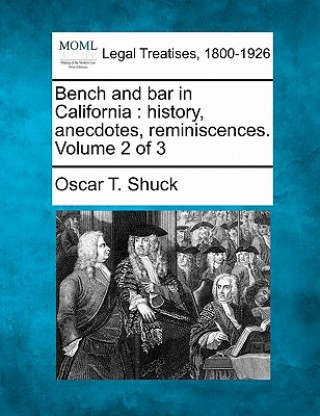 Könyv Bench and Bar in California: History, Anecdotes, Reminiscences. Volume 2 of 3 Oscar T Shuck