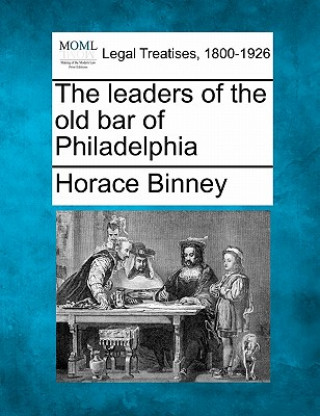 Książka The Leaders of the Old Bar of Philadelphia Horace Binney