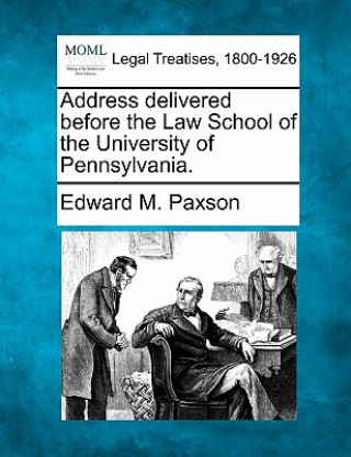 Βιβλίο Address Delivered Before the Law School of the University of Pennsylvania. Edward M Paxson