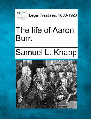 Kniha The Life of Aaron Burr. Samuel Lorenzo Knapp