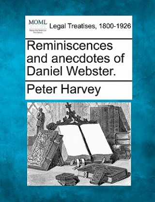 Kniha Reminiscences and Anecdotes of Daniel Webster. Peter Harvey
