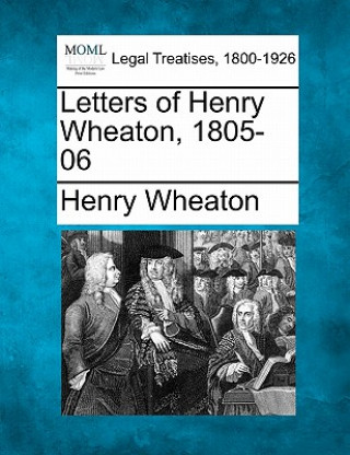 Kniha Letters of Henry Wheaton, 1805-06 Henry Wheaton
