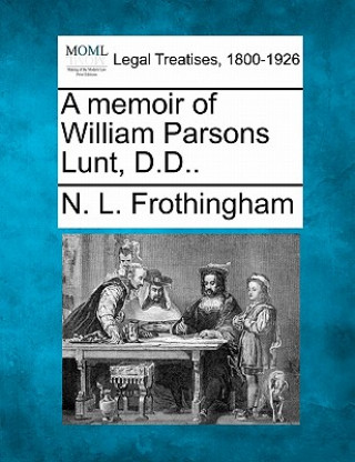 Kniha A Memoir of William Parsons Lunt, D.D.. Nathaniel Langdon Frothingham