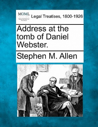 Könyv Address at the Tomb of Daniel Webster. Stephen M Allen