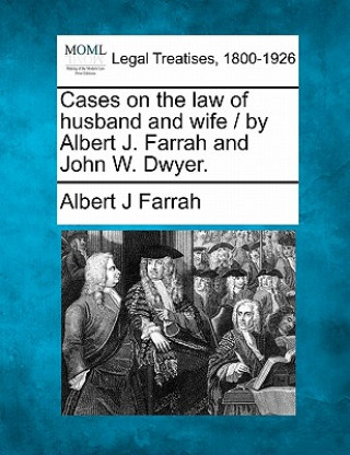 Kniha Cases on the Law of Husband and Wife / By Albert J. Farrah and John W. Dwyer. Albert J Farrah