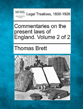 Könyv Commentaries on the Present Laws of England. Volume 2 of 2 Thomas Brett