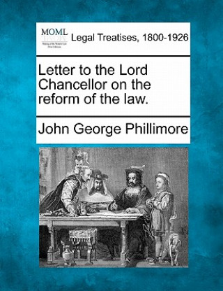 Libro Letter to the Lord Chancellor on the Reform of the Law. John George Phillimore