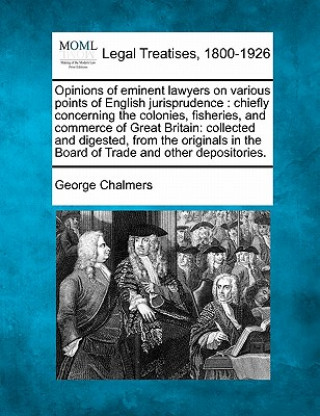 Buch Opinions of Eminent Lawyers on Various Points of English Jurisprudence: Chiefly Concerning the Colonies, Fisheries, and Commerce of Great Britain: Col George Chalmers