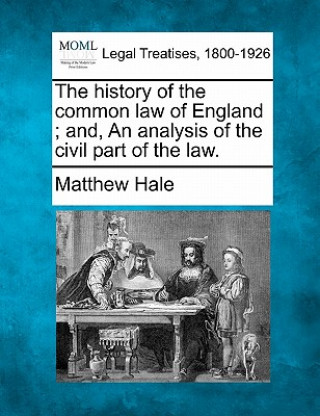 Livre The History of the Common Law of England; And, an Analysis of the Civil Part of the Law. Matthew Hale